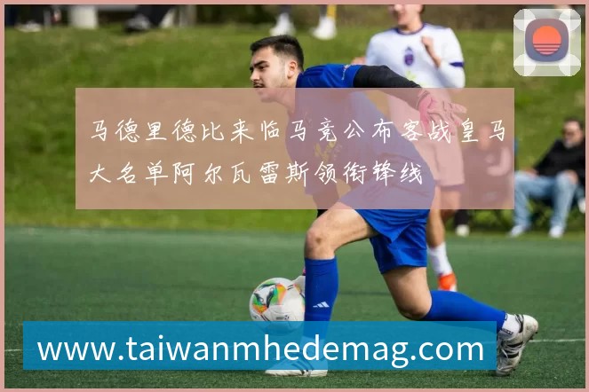 马德里德比来临马竞公布客战皇马大名单阿尔瓦雷斯领衔锋线